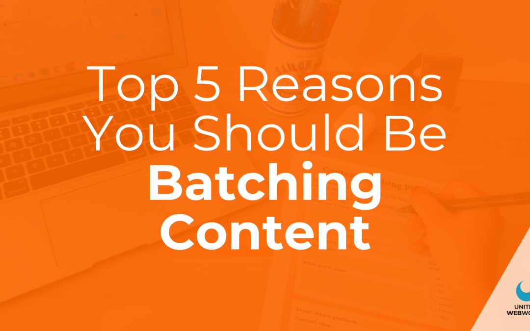 Top 5 Reasons You Should Be Batching Content