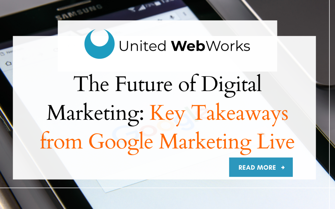 The Future of Digital Marketing: Key Takeaways from Google Marketing Live