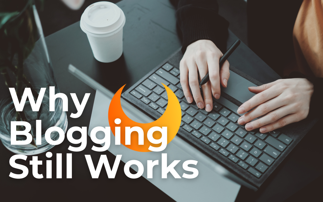 Why Blogging Still Works